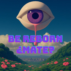 Be reborn ¿MATE?
