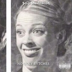 No Ugly Bytches