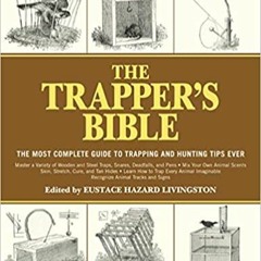 Unlimited The Trapper's Bible: The Most Complete Guide to Trapping and Hunting Tips Ever READ B.O.O.