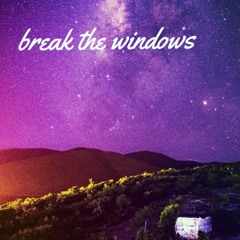 break the windows (don't end me)