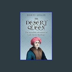 [PDF READ ONLINE] 📚 The Desert Queen: The incredible adventures of Lady Hester Stanhope (Doris Les