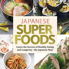 [Access] EPUB 📙 Japanese Superfoods: Learn the Secrets of Healthy Eating and Longevi