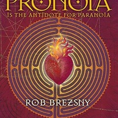 Read Online Pronoia Is the Antidote for Paranoia, Revised and Expanded: How the Whole World Is C