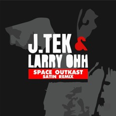 JTEK & LARRY OHH (SATIN SPACE OUTKAST REMIX)