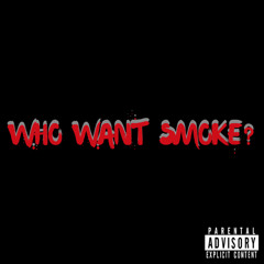 Who Want Smoke?