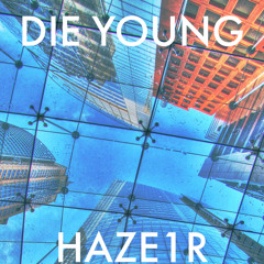 Die young-haze1r