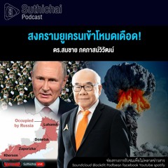 Suthichai Podcast สงครามยูเครนเข้าโหมดเดือด!