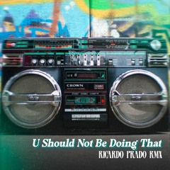 U should  not be doing that - Ricardo Prado Rmx