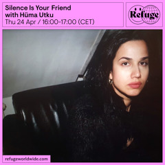 Silence Is Your Friend - Hüma Utku - 24 Apr 2025