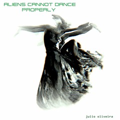 ALIENS CANNOT DANCE PROPERLY