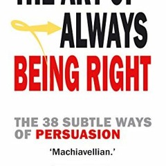 [ACCESS] PDF EBOOK EPUB KINDLE The Art of Always Being Right: The 38 Subtle Ways of Persuation by  A