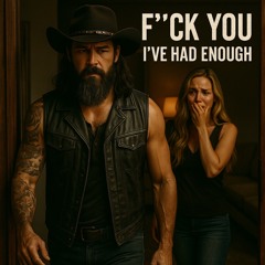 Fuck You, I’ve Had Enough