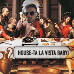 HOUSE-ta La Vista Baby!