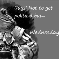 ITS WEDNESDAY MY DUDES