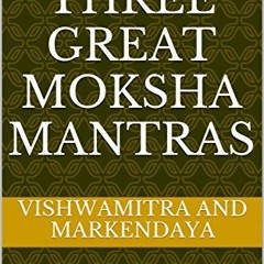 [Access] KINDLE 📙 The Three Great Moksha Mantras: Sutras on the Meditative Secrets o