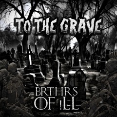 BRTHRS OF !LL - TO THE GRAVE