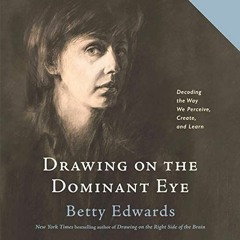 [Get] EBOOK EPUB KINDLE PDF Drawing on the Dominant Eye: Decoding the Way We Perceive, Create, and L