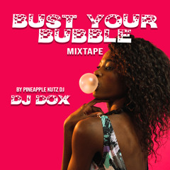 BUST YOUR BUBBLE MIXTAPE - DJ DOX