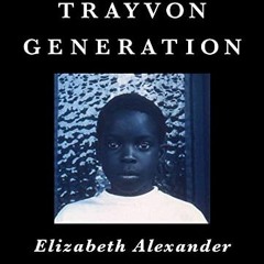 [VIEW] [EBOOK EPUB KINDLE PDF] The Trayvon Generation by  Elizabeth Alexander 📝