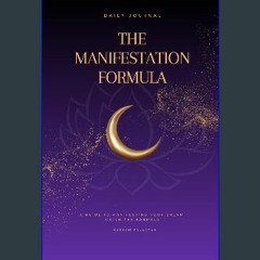 [PDF] 💖 The Manifestation formula Daily Journal: A Guide to Manifesting Your Dream Using The Formu