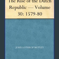 #^R.E.A.D ✨ The Rise of the Dutch Republic — Volume 30: 1579-80     Kindle Edition download ebook