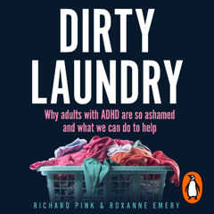 Dirty Laundry Why Adults with ADHD Are so Ashamed and What We Can Do to Help, written and read by Richard Pink and Roxanne Emery