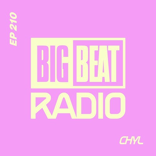 Big Beat Radio: EP #210 - CHYL (Make You Sweat Mix)