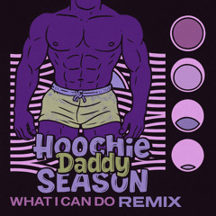 Hoochie Daddy Season x What I Can Do (Soundz Legit Edit) FREE DOWNLOAD