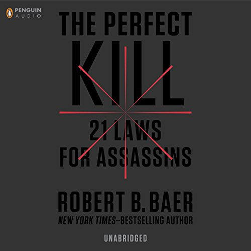 Get PDF 💚 The Perfect Kill: 21 Laws for Assassins by  Robert B. Baer,Keith Szarabajk