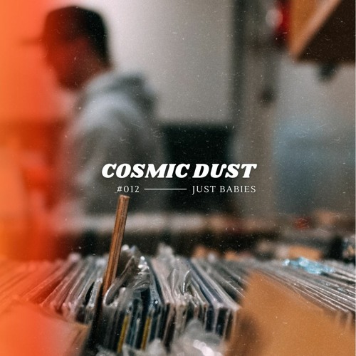 Cosmic Dust Radio Show #012 ft. Just Babies