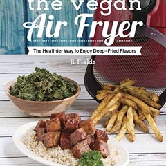 Popular PDF The Vegan Air Fryer The Healthier Way to Enjoy DeepFried Flavors