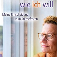 [VIEW] PDF 🗃️ Ich sterbe, wie ich will: Meine Entscheidung zum Sterbefasten (German