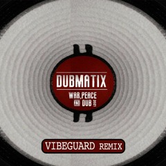 Dubmatix - War, Peace & Dub Ft. Rasta Reuben (Vibeguard Remix)