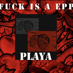 PLAYA- FUCK IS A EPP ?