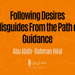 Following Desires Misguides From The Path Of Guidance - Abu Abdir-Rahman Hilal
