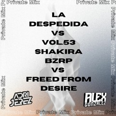 Shakira Vol.53 Vs La Despedida Vs Freed From Desire (Alex Gonzalez & Adri Jerez Private Mix)