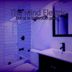 The Mind Electric (Demo 4) (but ur in bahtroom party) (muffled + reverb)// V 1