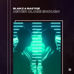 Blaikz & Bastiqe - Never Close Enough