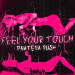 PANTERA RUSH - FEEL YOUR TOUCH