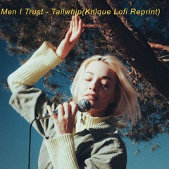 Men I Trust - TailWhip(Knique LOFI Reprint)FREE DL