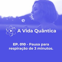 EP. 10 - Pausa para respiração de 3 minutos.