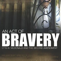 [Read] EBOOK EPUB KINDLE PDF ACT OF BRAVERY: Otis W. McDonald and The Second Amendment: The Face of