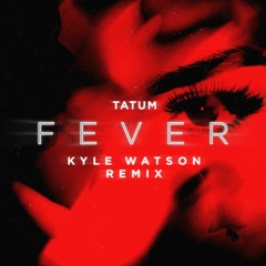 Tatum - Fever (Kyle Watson Remix)