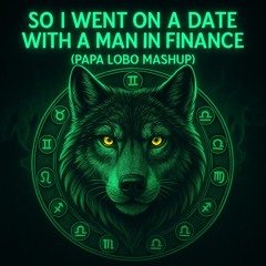 So I Went on a Date with a Man In Finance (Papa Lobo Mashup)