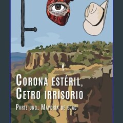 Read PDF 📕 Corona Estéril, Cetro Irrisorio. Parte Uno. Mayoría de Edad. (Spanish Edition) Read Boo