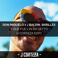 Don Miquelo x J Balvin, Skrillex - Y Que Fue x In Da Getto (J Corteza Edit) - FREE DOWNLOAD