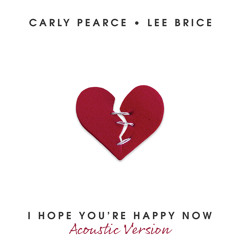 Carly Pearce, Lee Brice - I Hope You’re Happy Now (Acoustic)