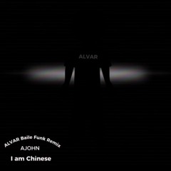 AJOHN - I AM CHINESE (ALVAR BAILE FUNK REMIX)