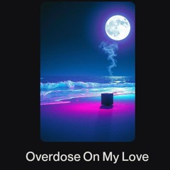 Overdose On My Love.wav