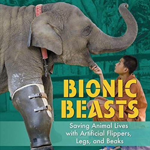 [VIEW] EPUB 📩 Bionic Beasts: Saving Animal Lives with Artificial Flippers, Legs, and